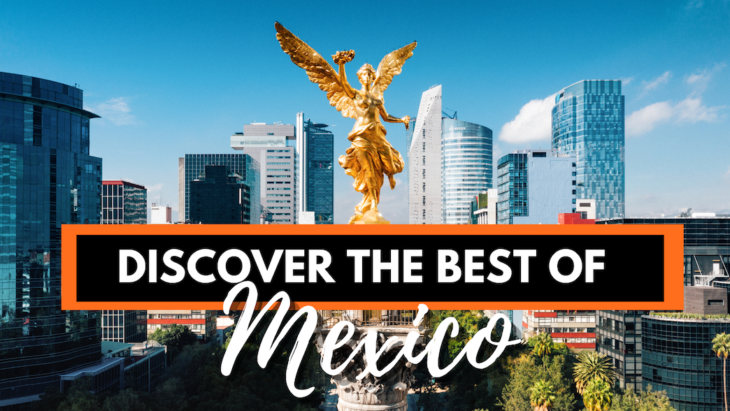 A Guide To The Best Places To Visit In Mexico: Top 27 Destinations You Can't Miss
