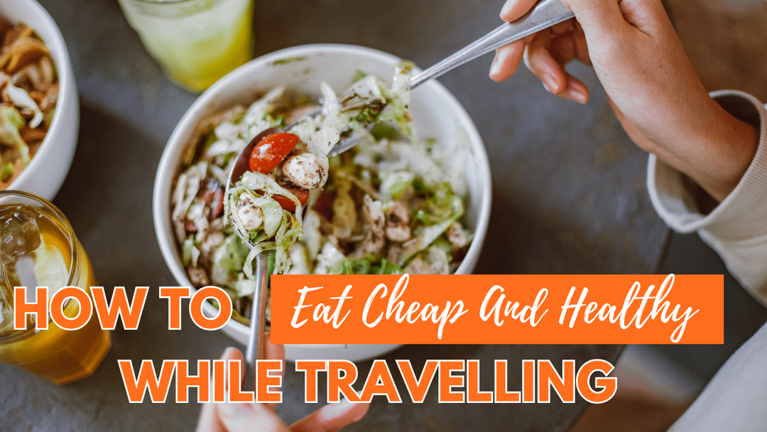 How to Eat Cheap and Healthy While Travelling